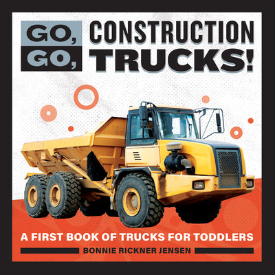 Cover Image for Go, Go, Construction Trucks!: A First Book of Trucks for Toddlers -- Bonnie Rickner Jensen, Paperback