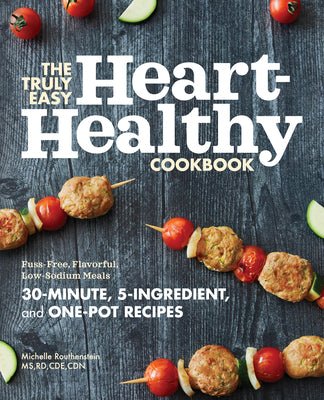 Cover Image for The Truly Easy Heart-Healthy Cookbook: Fuss-Free, Flavorful, Low-Sodium Meals -- Michelle Routhenstein, Paperback