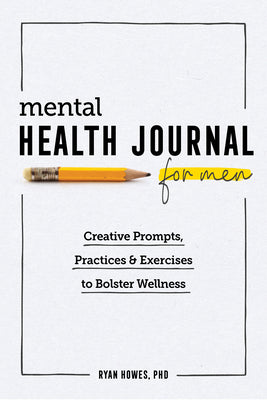 Cover Image for Mental Health Journal for Men: Creative Prompts, Practices, and Exercises to Bolster Wellness -- Ryan Howes, Paperback