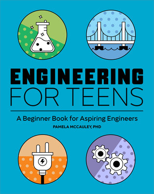 Cover Image for Engineering for Teens: A Beginner's Book for Aspiring Engineers -- Pamela McCauley, Paperback