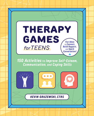 Cover Image for Therapy Games for Teens: 150 Activities to Improve Self-Esteem, Communication, and Coping Skills -- Kevin Gruzewski, Paperback