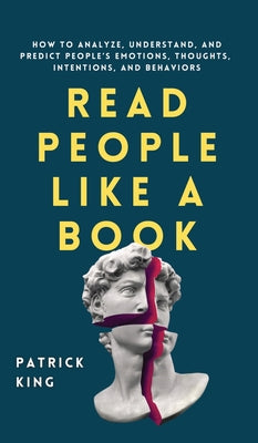 Cover Image for Read People Like a Book: How to Analyze, Understand, and Predict People's Emotions, Thoughts, Intentions, and Behaviors -- Patrick King, Hardcover