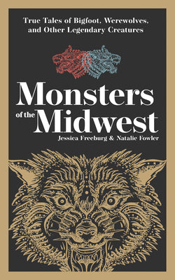 Cover Image for Monsters of the Midwest: True Tales of Bigfoot, Werewolves, and Other Legendary Creatures -- Jessica Freeburg, Paperback