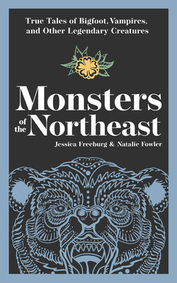 Cover Image for Monsters of the Northeast: True Tales of Bigfoot, Vampires, and Other Legendary Creatures -- Jessica Freeburg, Paperback
