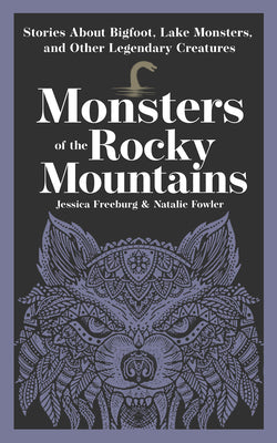 Cover Image for Monsters of the Rocky Mountains: Stories about Bigfoot, Lake Monsters, and Other Legendary Creatures -- Jessica Freeburg, Paperback