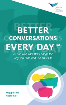 Cover Image for Better Conversations Every Day(TM): 4 Core Skills That Will Change the Way You Lead and Live Your Life -- Maggie Sass, Paperback