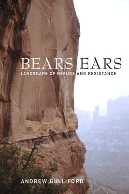 Cover Image for Bears Ears: Landscape of Refuge and Resistance -- Andrew Gulliford, Paperback