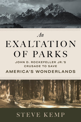 Cover Image for An Exaltation of Parks: John D. Rockefeller Jr.'s Crusade to Save America's Wonderlands -- Steve Kemp, Paperback