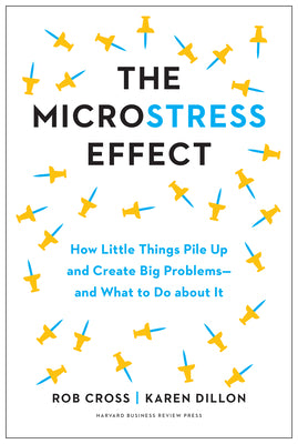 Cover Image for The Microstress Effect: How Little Things Pile Up and Create Big Problems--And What to Do about It -- Rob Cross, Hardcover