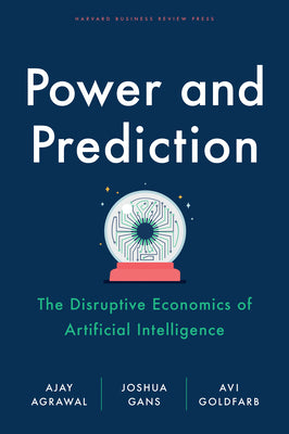 Cover Image for Power and Prediction: The Disruptive Economics of Artificial Intelligence -- Ajay Agrawal, Hardcover