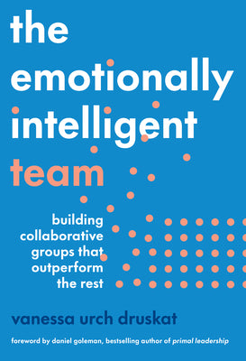 Cover Image for The Emotionally Intelligent Team: Building Collaborative Groups That Outperform the Rest -- Vanessa Urch Druskat, Hardcover