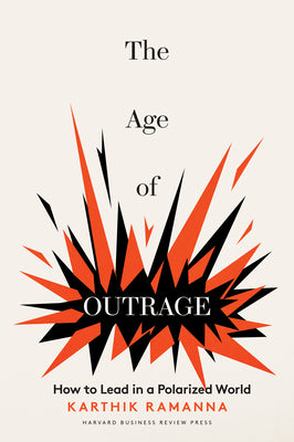 Cover Image for The Age of Outrage: How to Lead in a Polarized World -- Karthik Ramanna, Hardcover