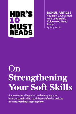Cover Image for Hbr's 10 Must Reads on Strengthening Your Soft Skills (with Bonus Article You Don't Need Just One Leadership Voice--You Need Many by Amy Jen Su) -- Harvard Business Review, Paperback