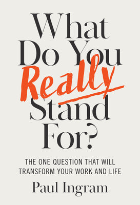 Cover Image for What Do You Really Stand For?: The One Question That Will Transform Your Work and Life -- Paul Ingram, Hardcover