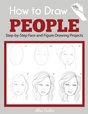 Cover Image for How to Draw People: Step-by-Step Face and Figure Drawing Projects -- Alisa Calder, Paperback