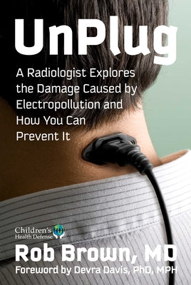 Cover Image for Unplug: A Radiologist Explores the Damage Caused by Electropollution and How You Can Prevent It -- Rob Brown, Hardcover