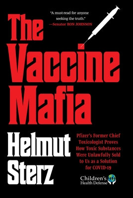 Cover Image for Vaccine Mafia: Pfizer's Former Chief Toxicologist Proves How Toxic Substances Were Unlawfully Sold to Us as a Solution for Covid-19 -- Helmut Sterz, Hardcover