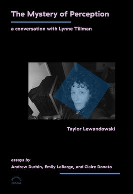 Cover Image for The Mystery of Perception: A Conversation with Lynne Tillman -- Taylor Lewandowski, Paperback