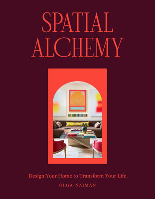 Cover Image for Spatial Alchemy: Design Your Home to Transform Your Life -- Olga Naiman, Hardcover