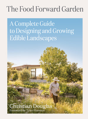 Cover Image for The Food Forward Garden: A Complete Guide to Designing and Growing Edible Landscapes -- Christian Douglas, Hardcover