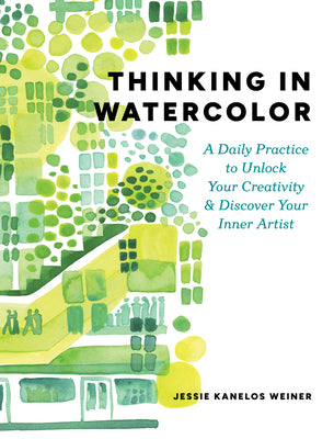 Cover Image for Thinking in Watercolor: A Daily Practice to Unlock Your Creativity & Discover Your Inner Artist -- Jessie Kanelos Weiner, Paperback