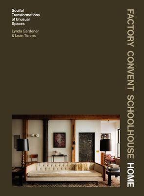 Cover Image for Factory Convent Schoolhouse Home: Soulful Transformations of Unusual Spaces -- Lynda Gardener, Hardcover