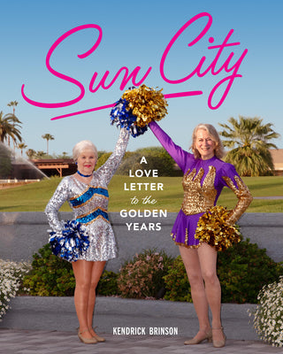 Cover Image for Sun City: A Love Letter to the Golden Years -- Kendrick Brinson, Hardcover