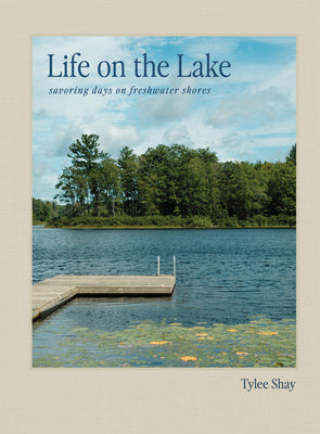Cover Image for Life on the Lake: Savoring Days on Freshwater Shores -- Tylee Shay, Hardcover