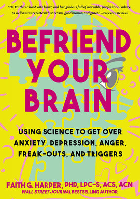 Cover Image for Befriend Your Brain: A Young Person's Guide to Dealing with Anxiety, Depression, Anger, Freak-Outs, and Triggers -- Faith G. Harper, Paperback