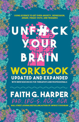 Cover Image for Unfuck Your Brain Workbook: Using Science to Get Over Anxiety, Depression, Anger, Freak-Outs, and Triggers -- Faith G. Harper, Paperback