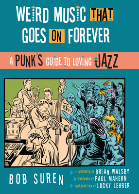 Cover Image for Weird Music That Goes on Forever: A Punk's Guide to Loving Jazz -- Bob Suren, Paperback