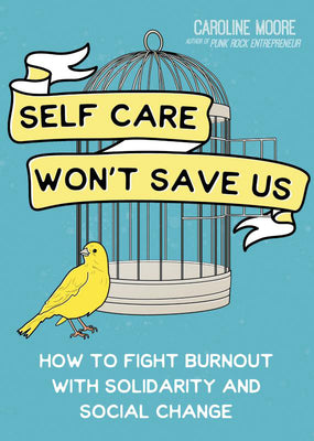 Cover Image for Self Care Won't Save Us: How to Fight Burnout with Solidarity and Social Change -- Caroline Moore, Paperback