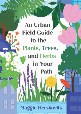 Cover Image for An Urban Field Guide to the Plants, Trees, and Herbs in Your Path -- Maggie Herskovits, Paperback