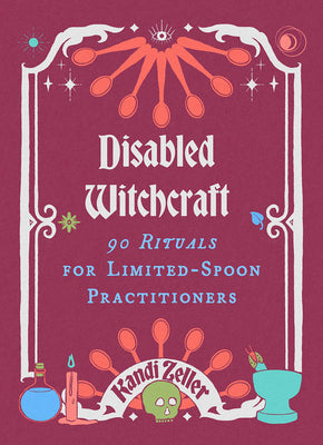 Cover Image for Disabled Witchcraft: 90 Rituals for Limited-Spoon Practitioners -- Kandi Zeller, Hardcover