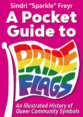 Cover Image for A Pocket Guide to Pride Flags: An Illustrated History of Queer Community Symbols -- Sindri Sparkle Freyja Bjarnabur, Paperback
