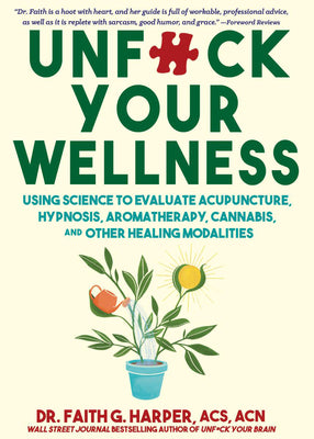 Cover Image for Unfuck Your Wellness: Using Science to Evaluate Acupuncture, Hypnosis, Aromatherapy, Cannabis, and Other Healing Modalities -- Faith G. Harper, Paperback