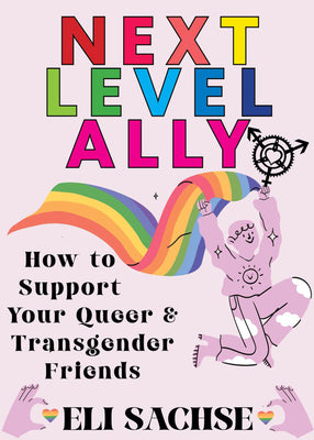 Cover Image for Next-Level Ally: How to Support Your Queer and Transgender Friends -- Eli Sachse, Paperback