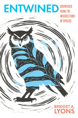Cover Image for Entwined: Dispatches from the Intersection of Species -- Bridget A. Lyons, Paperback