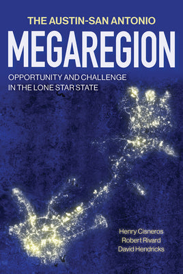 Cover Image for The Austin-San Antonio Megaregion: Opportunity and Challenge in the Lone Star State -- Henry Cisneros, Hardcover