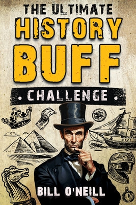 Cover Image for The Ultimate History Buff Challenge: Over 600 Quiz Questions for Curious History Lovers -- Bill O'Neill, Paperback