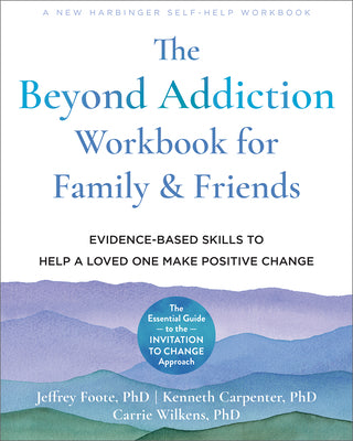 Cover Image for The Beyond Addiction Workbook for Family and Friends: Evidence-Based Skills to Help a Loved One Make Positive Change -- Jeffrey Foote, Paperback