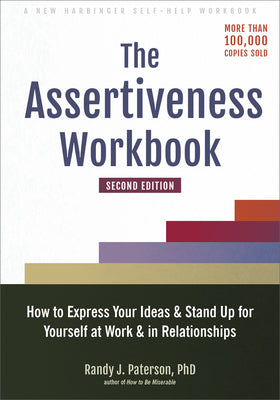 Cover Image for The Assertiveness Workbook: How to Express Your Ideas and Stand Up for Yourself at Work and in Relationships -- Randy J. Paterson, Paperback