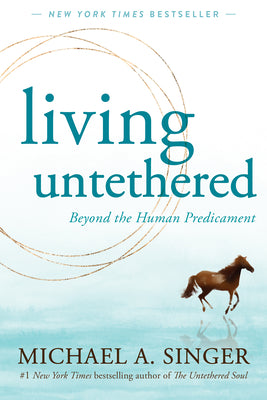 Cover Image for Living Untethered: Beyond the Human Predicament -- Michael A. Singer, Paperback