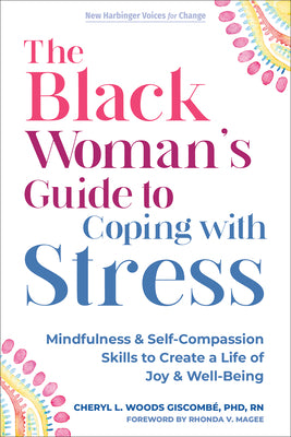 Cover Image for The Black Woman's Guide to Coping with Stress: Mindfulness and Self-Compassion Skills to Create a Life of Joy and Well-Being -- Cheryl L. Woods Giscombé, Paperback