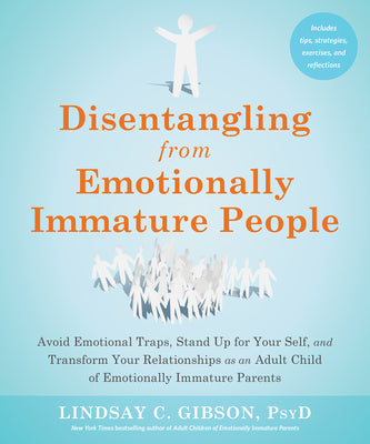 Cover Image for Disentangling from Emotionally Immature People: Avoid Emotional Traps, Stand Up for Your Self, and Transform Your Relationships as an Adult Child of E -- Lindsay C. Gibson, Paperback