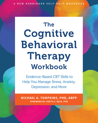 Cover Image for The Cognitive Behavioral Therapy Workbook: Evidence-Based CBT Skills to Help You Manage Stress, Anxiety, Depression, and More -- Michael A. Tompkins, Paperback