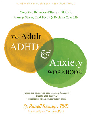 Cover Image for The Adult ADHD and Anxiety Workbook: Cognitive Behavioral Therapy Skills to Manage Stress, Find Focus, and Reclaim Your Life -- J. Russell Ramsay, Paperback