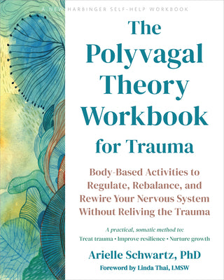 Cover Image for The Polyvagal Theory Workbook for Trauma: Body-Based Activities to Regulate, Rebalance, and Rewire Your Nervous System Without Reliving the Trauma -- Arielle Schwartz, Paperback