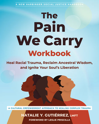 Cover Image for The Pain We Carry Workbook: Heal Racial Trauma, Reclaim Ancestral Wisdom, and Ignite Your Soul's Liberation -- Natalie Y. Gutiérrez, Paperback