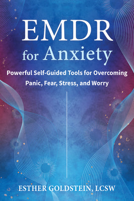 Cover Image for EMDR for Anxiety: Powerful Self-Guided Tools for Overcoming Panic, Fear, Stress, and Worry -- Esther Goldstein, Paperback